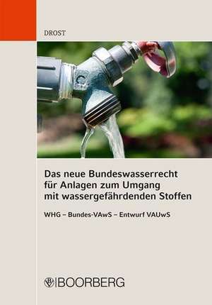 Das neue Bundeswasserrecht für Anlagen zum Umgang mit wassergefährdenden Stoffen de Ulrich Drost