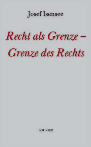 Recht als Grenze - Grenze des Rechts de Josef Isensee