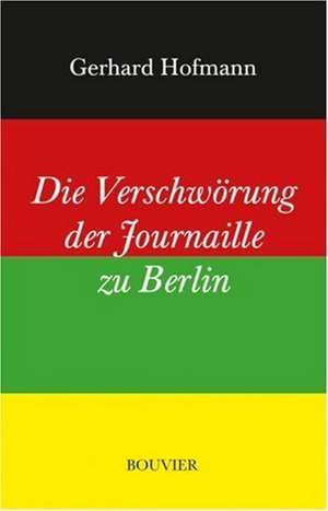 Die Verschwörung der Journaille zu Berlin de Gerhard Hofmann