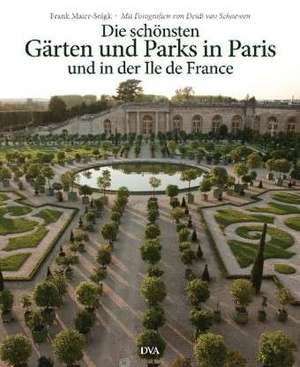 Die schönsten Gärten und Parks in Paris und in der Ile de France de Frank Maier-Solgk