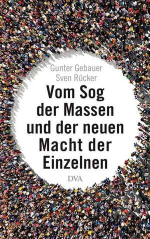 Vom Sog der Massen und der neuen Macht der Einzelnen de Gunter Gebauer