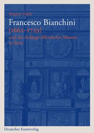 Francesco Bianchini (1662-1729) und die Anfänge öffentlicher Museen in Rom de Brigitte Sölch