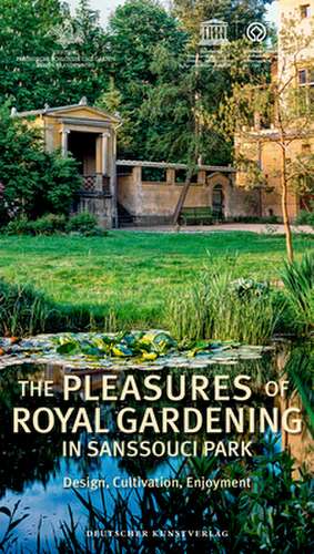 The Pleasures of Royal Gardening in Sanssouci Pa – Design, Cultivation, Enjoyment de Stiftung Preuβi Stiftung Preuβi