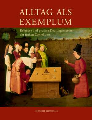 Alltag als Exemplum – Religiöse und profane Deutungsmuster der frühen Genrekunst de Jürgen Müller