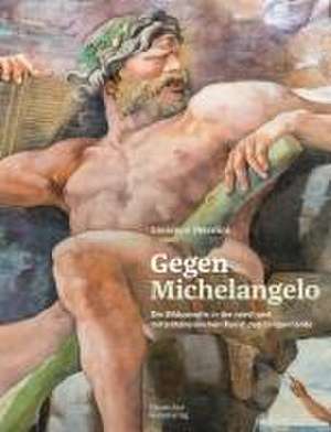 Gegen Michelangelo – Die Bildparodie in der nord– und mittelitalienischen Kunst des Cinquecento de Giuseppe Peterlini