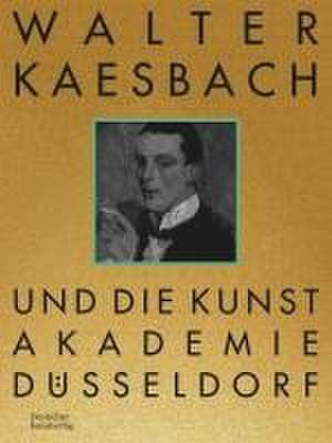 Walter Kaesbach und die Kunstakademie Düsseldorf de Vanessa Sondermann