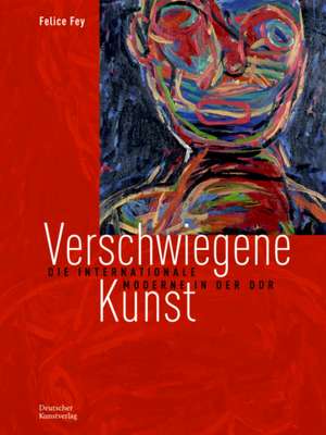 Verschwiegene Kunst – Die internationale Moderne in der DDR de Felice Fey