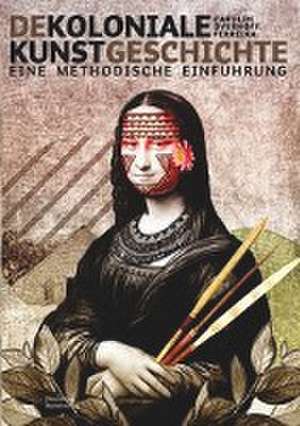 Dekoloniale Kunstgeschichte de Carolin Overhoff Ferreira