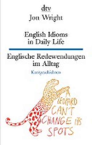 English Idioms in Daily Life - Englische Redewendungen im Alltag de Jon Wright