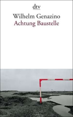 Achtung Baustelle de Wilhelm Genazino