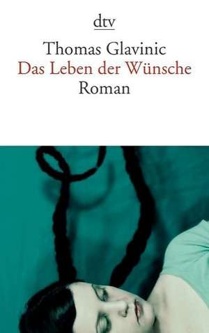 Das Leben der Wünsche de Thomas Glavinic