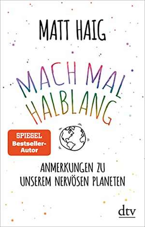 Mach mal halblang. Anmerkungen zu unserem nervösen Planeten de Matt Haig