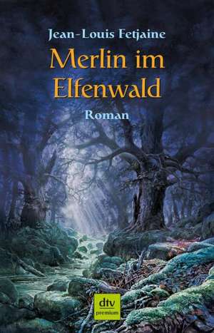 Merlin im Elfenwald de Jean-Louis Fetjaine