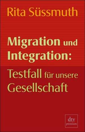 Migration und Integration: Testfall für unsere Gesellschaft de Rita Süssmuth