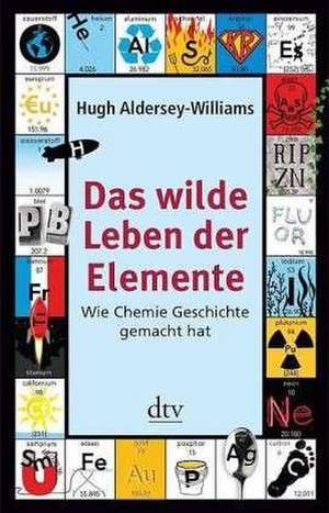 Das wilde Leben der Elemente de Hugh Aldersey-Williams