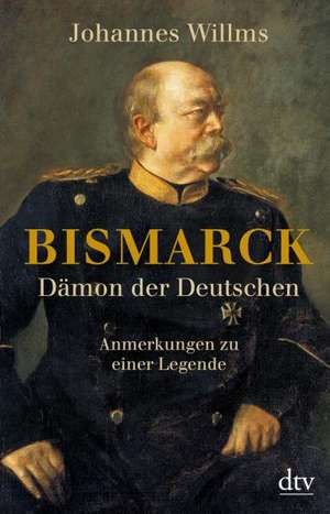 Bismarck - Dämon der Deutschen de Johannes Willms