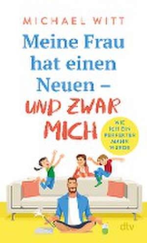 Meine Frau hat einen Neuen - und zwar mich! de Michael Witt