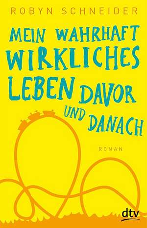 Mein wahrhaft wirkliches Leben davor und danach de Robyn Schneider