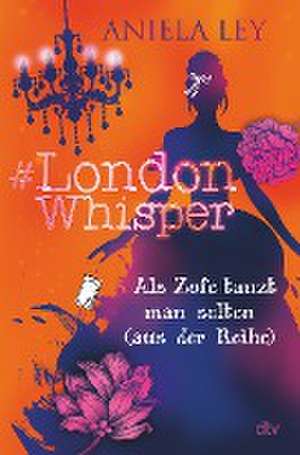 #London Whisper - Als Zofe tanzt man selten (aus der Reihe) de Aniela Ley