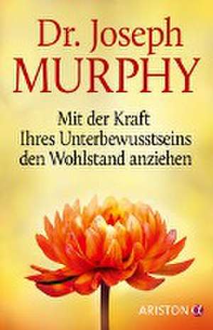 Mit der Kraft Ihres Unterbewusstseins den Wohlstand anziehen de Joseph Murphy