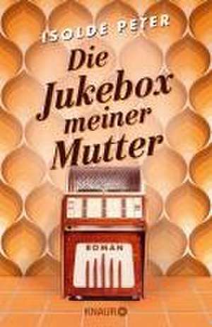 Die Jukebox meiner Mutter de Isolde Peter