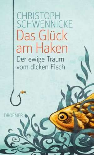 Das Glück am Haken de Christoph Schwennicke