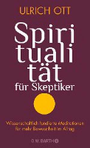 Spiritualität für Skeptiker de Ulrich Ott