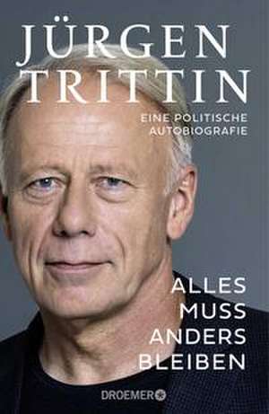 Alles muss anders bleiben de Jürgen Trittin