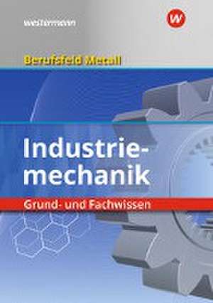 Berufsfeld Metall - Industriemechanik. Grund- und Fachwissen: Schulbuch de Detlef Müser