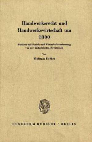 Handwerksrecht und Handwerkswirtschaft um 1800 de Wolfram Fischer