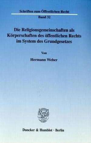 Die Religionsgemeinschaften als Körperschaften des öffentlichen Rechts im System des Grundgesetzes. de Hermann Weber