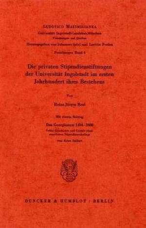 Die privaten Stipendienstiftungen der Universität Ingolstadt im ersten Jahrhundert ihres Bestehens. de Heinz Jürgen Real