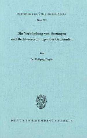 Die Verkündung von Satzungen und Rechtsverordnungen der Gemeinden. de Wolfgang Ziegler