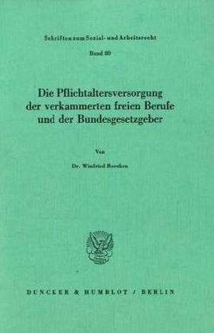 Die Pflichtaltersversorgung der verkammerten freien Berufe und der Bundesgesetzgeber de Winfried Boecken