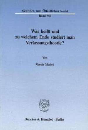 Was heißt und zu welchem Ende studiert man Verfassungstheorie? de Martin Morlok