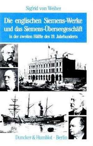 Die englischen Siemens-Werke und das Siemens-Überseegeschäft, in der zweiten Hälfte des 19. Jahrhunderts de Sigfrid von Weiher