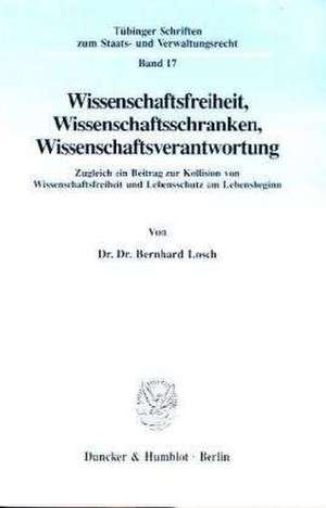 Wissenschaftsfreiheit, Wissenschaftsschranken, Wissenschaftsverantwo rtung de Bernhard Losch