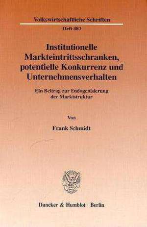 Institutionelle Markteintrittsschranken, potentielle Konkurrenz und Unternehmensverhalten. de Frank Schmidt