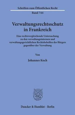 Verwaltungsrechtsschutz in Frankreich. de Johannes Koch