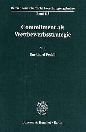 Commitment als Wettbewerbsstrategie. de Burkhard Pedell