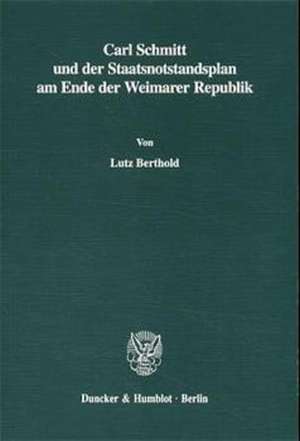 Carl Schmitt und der Staatsnotstandsplan am Ende der Weimarer Republik de Lutz Berthold