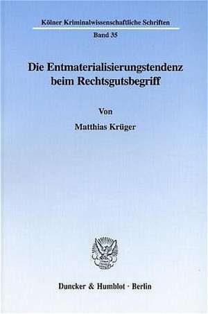 Die Entmaterialisierungstendenz beim Rechtsgutsbegriff. de Matthias Krüger