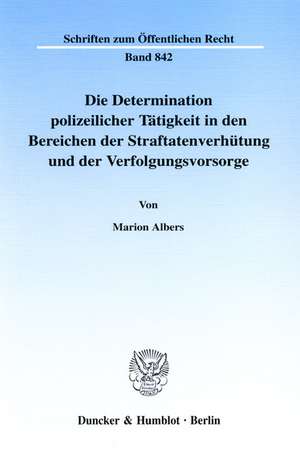 Die Determinanten polizeilicher Tätigkeit in den Bereichen der Straftatenverhütung und der Verfolgungsvorsorge de Marion Albers