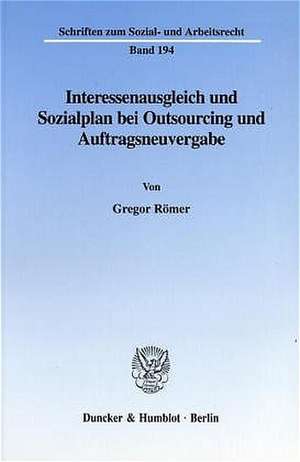 Interessenausgleich und Sozialplan bei Outsourcing und Auftragsneuvergabe. de Gregor Römer