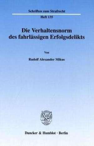 Die Verhaltensnorm des fahrlässigen Erfolgsdelikts de Rudolf Alexander Mikus