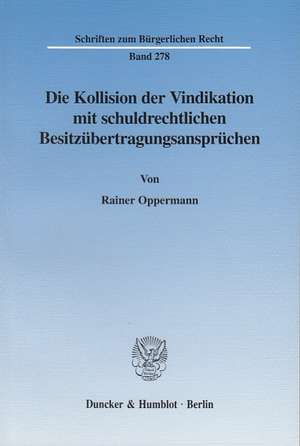 Die Kollision der Vindikation mit schuldrechtlichen Besitzübertragungsansprüchen. de Rainer Oppermann