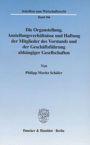 Die Organstellung, Anstellungsverhältnisse und Haftung der Mitglieder des Vorstands und der Geschäftsführung abhängiger Gesellschaften de Philipp M Schäfer