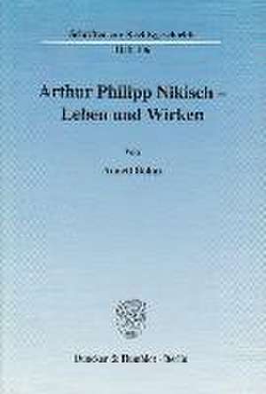 Arthur Philipp Nikisch - Leben und Wirken de Annett Böhm