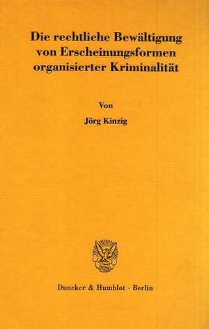 Die rechtliche Bewältigung von Erscheinungsformen organisierter Kriminalität de Jörg Kinzig