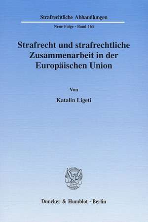 Strafrecht und strafrechtliche Zusammenarbeit in der Europäischen Union de Katalin Ligeti